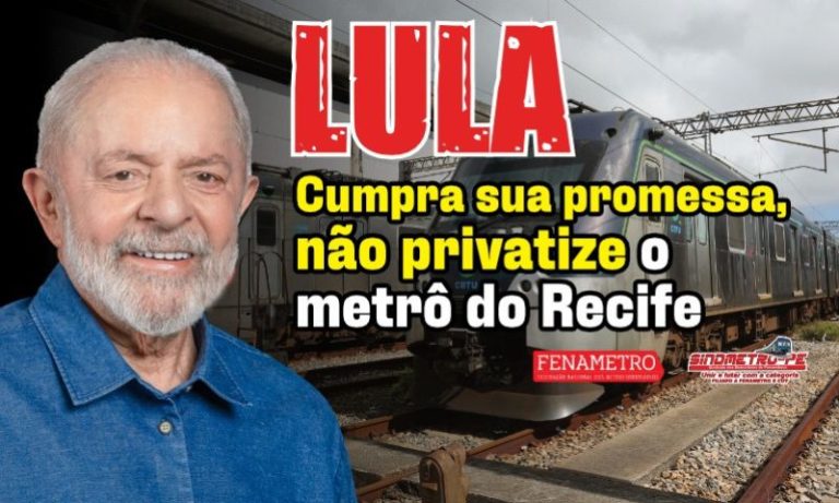 Metroviários lançam campanha contra privatização antes da visita de Lula ao Recife